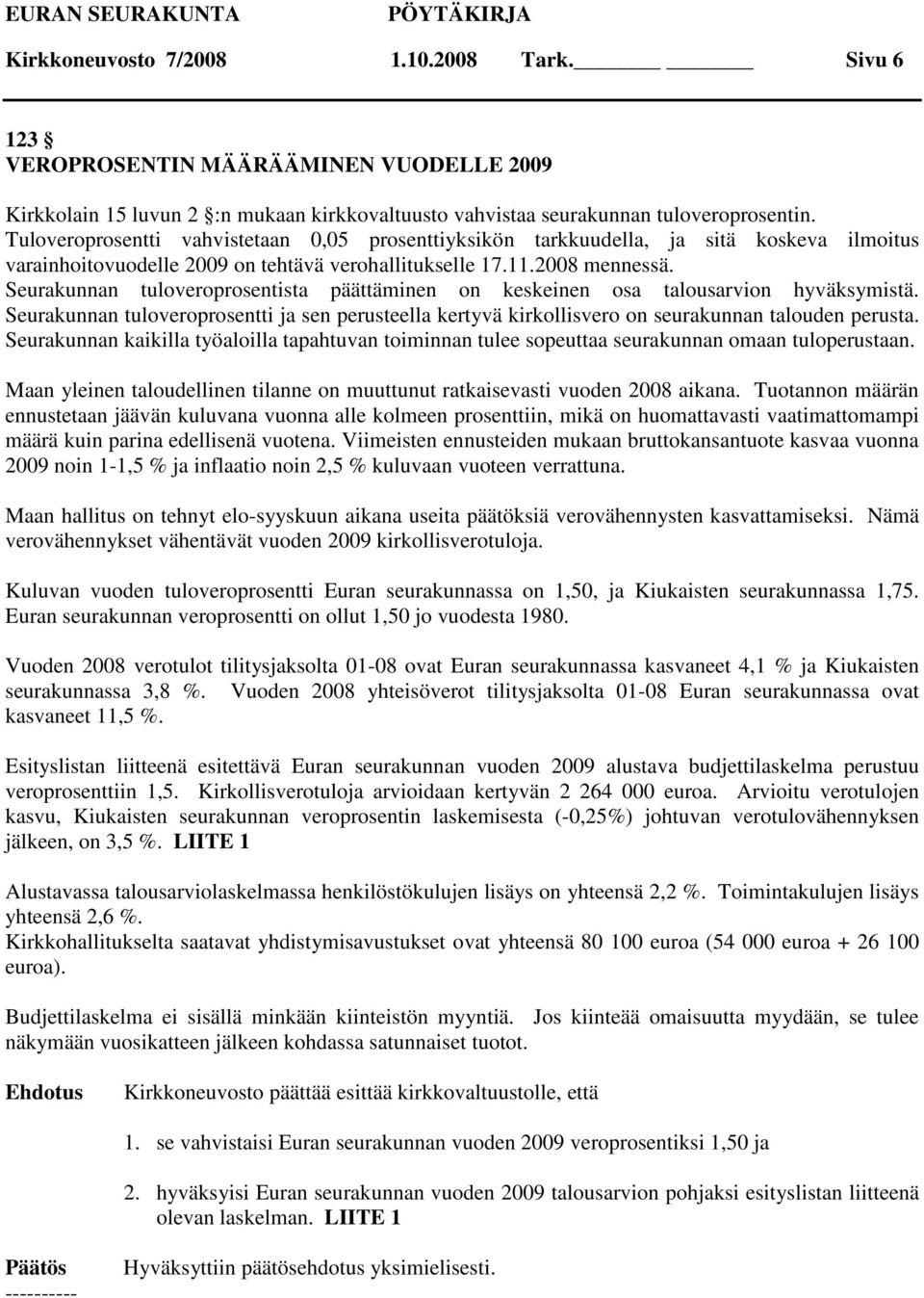 Seurakunnan tuloveroprosentista päättäminen on keskeinen osa talousarvion hyväksymistä. Seurakunnan tuloveroprosentti ja sen perusteella kertyvä kirkollisvero on seurakunnan talouden perusta.