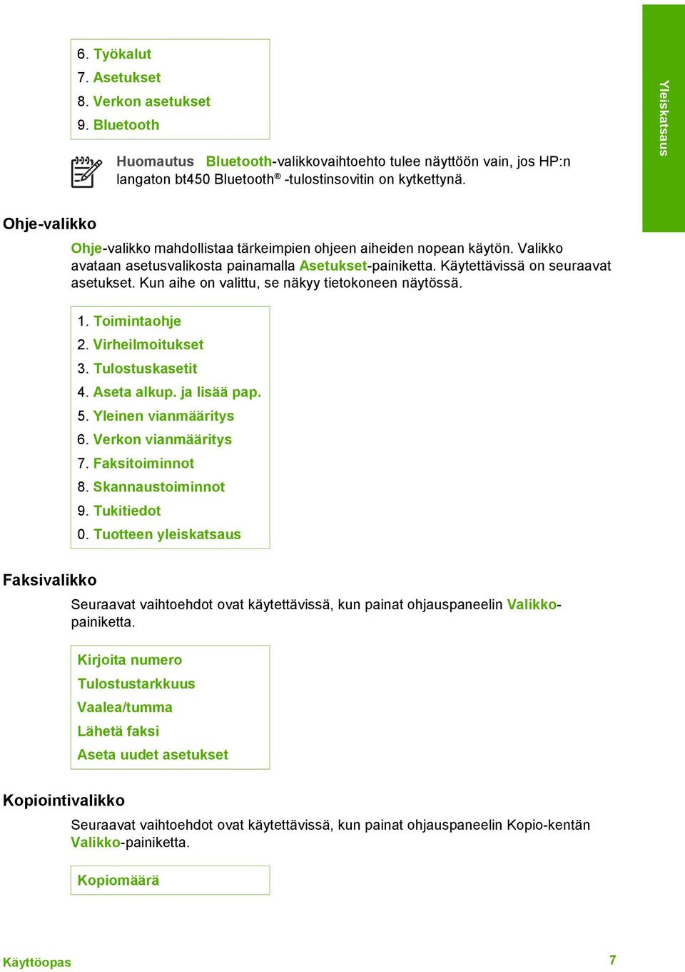 Kun aihe on valittu, se näkyy tietokoneen näytössä. 1. Toimintaohje 2. Virheilmoitukset 3. Tulostuskasetit 4. Aseta alkup. ja lisää pap. 5. Yleinen vianmääritys 6. Verkon vianmääritys 7.