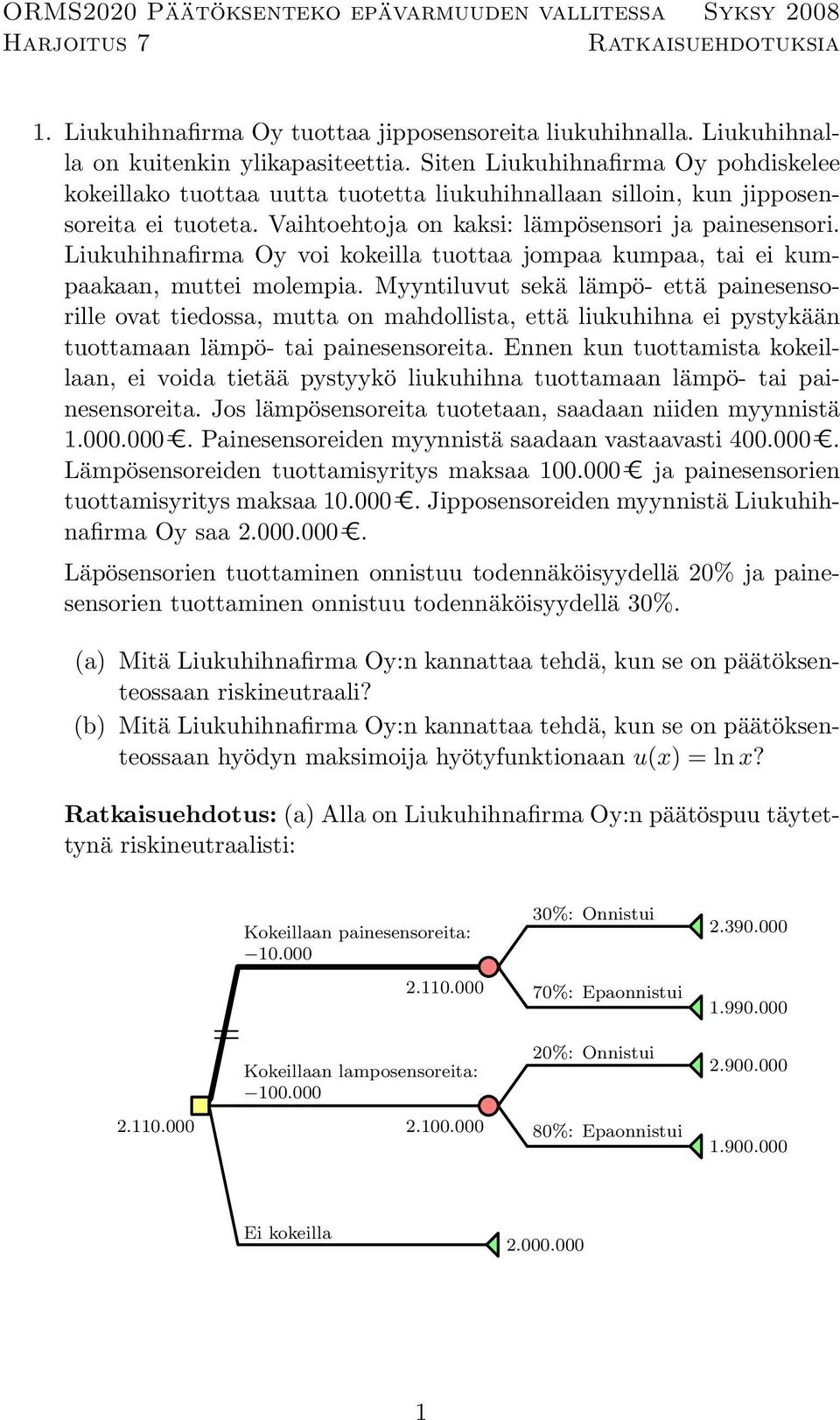 Liukuhihnafirma Oy voi kokeilla tuottaa jompaa kumpaa, tai ei kumpaakaan, muttei molempia.