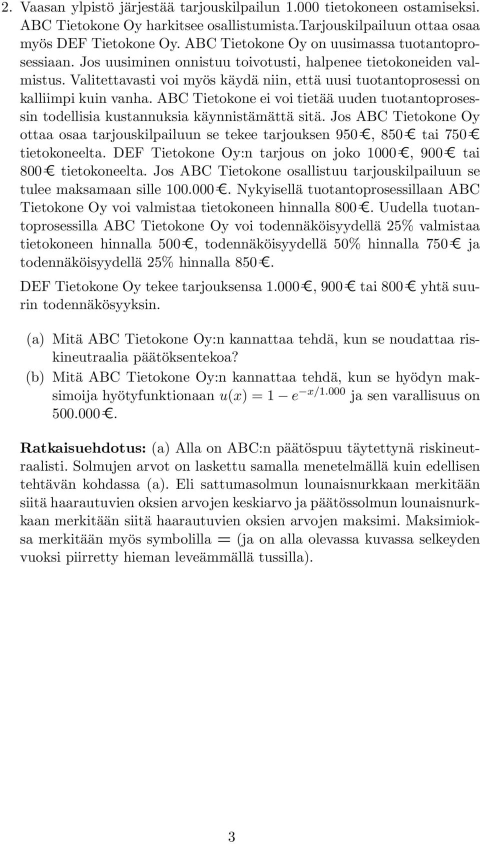 Valitettavasti voi myös käydä niin, että uusi tuotantoprosessi on kalliimpi kuin vanha. ABC Tietokone ei voi tietää uuden tuotantoprosessin todellisia kustannuksia käynnistämättä sitä.