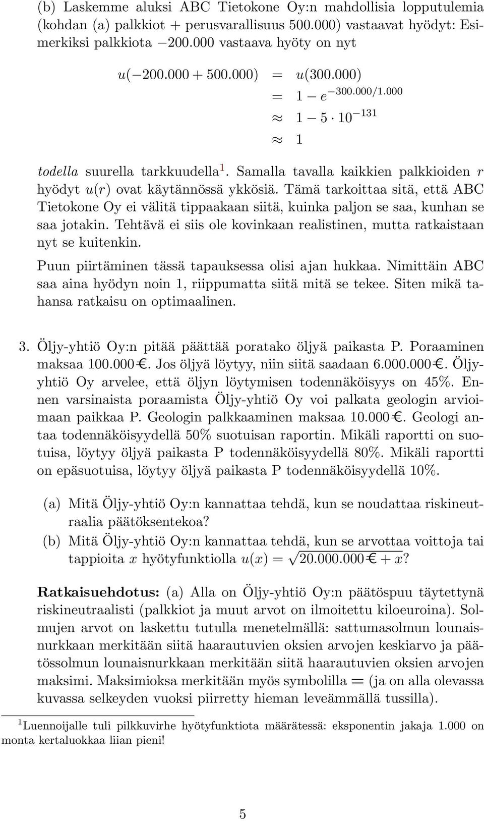 Tämä tarkoittaa sitä, että ABC Tietokone Oy ei välitä tippaakaan siitä, kuinka paljon se saa, kunhan se saa jotakin. Tehtävä ei siis ole kovinkaan realistinen, mutta ratkaistaan nyt se kuitenkin.