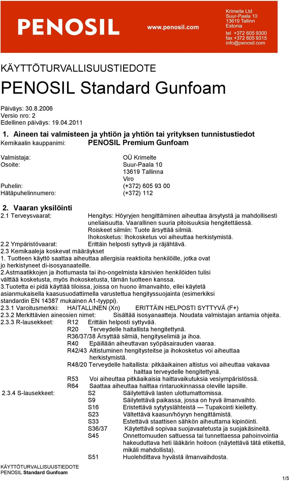 (+372) 605 93 00 Hätäpuhelinnumero: (+372) 112 2. Vaaran yksilöinti 2.1 Terveysvaarat: Hengitys: Höyryjen hengittäminen aiheuttaa ärsytystä ja mahdollisesti uneliaisuutta.