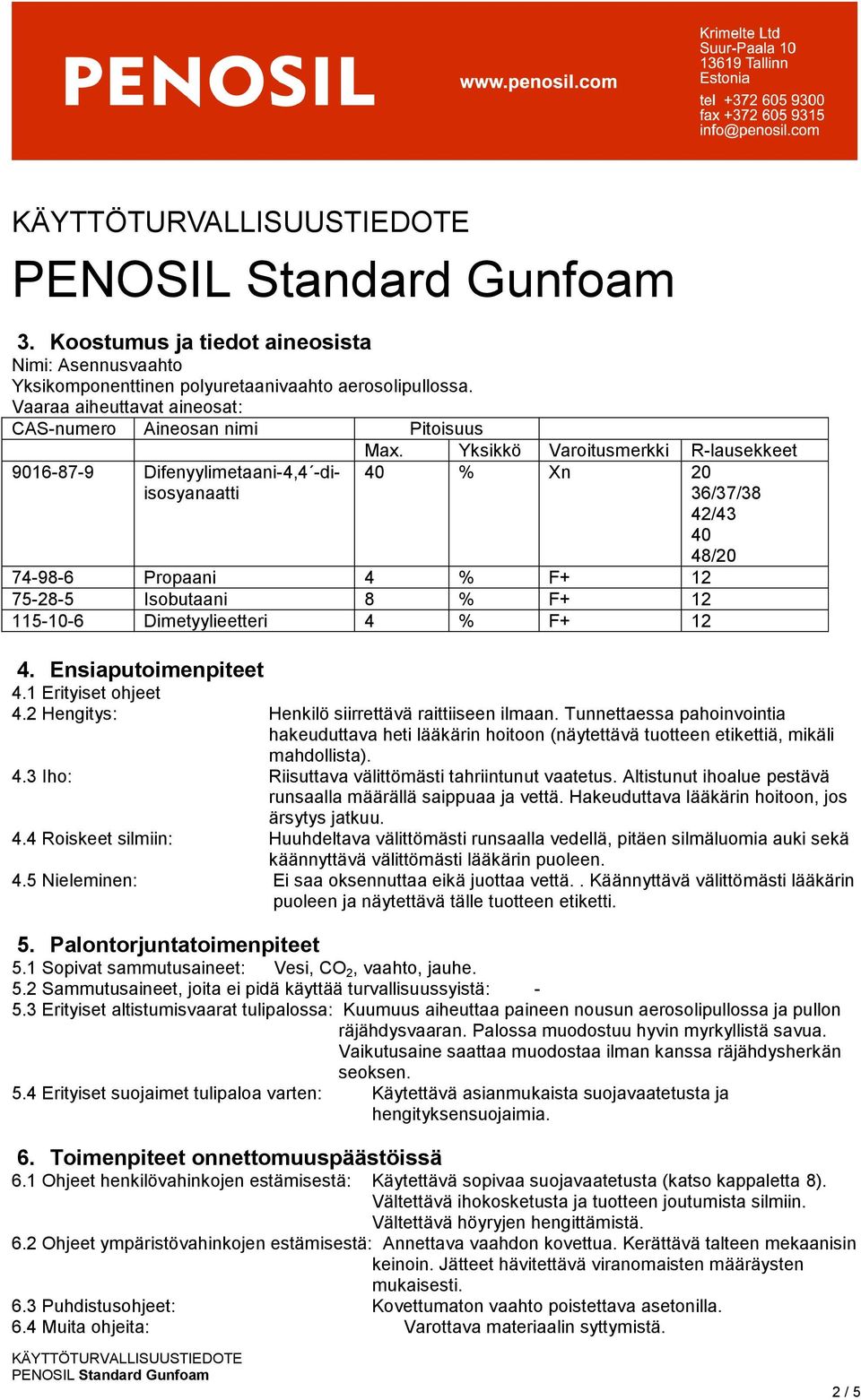 Yksikkö Varoitusmerkki R-lausekkeet 40 % Xn 20 36/37/38 42/43 40 48/20 74-98-6 Propaani 4 % F+ 12 75-28-5 Isobutaani 8 % F+ 12 115-10-6 Dimetyylieetteri 4 % F+ 12 4. Ensiaputoimenpiteet 4.