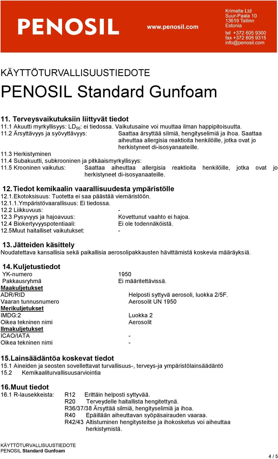 5 Krooninen vaikutus: Saattaa aiheuttaa allergisia reaktioita henkilöille, jotka ovat jo herkistyneet di-isosyanaateille. 12. Tiedot kemikaalin vaarallisuudesta ympäristölle 12.1.Ekotoksisuus: Tuotetta ei saa päästää viemäristöön.