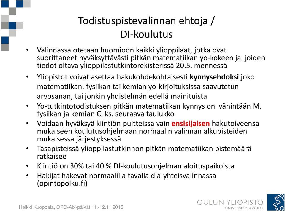 mennessä Yliopistot voivat asettaa hakukohdekohtaisesti kynnysehdoksi joko matematiikan, fysiikan tai kemian yo kirjoituksissa saavutetun arvosanan, tai jonkin yhdistelmän edellä mainituista Yo