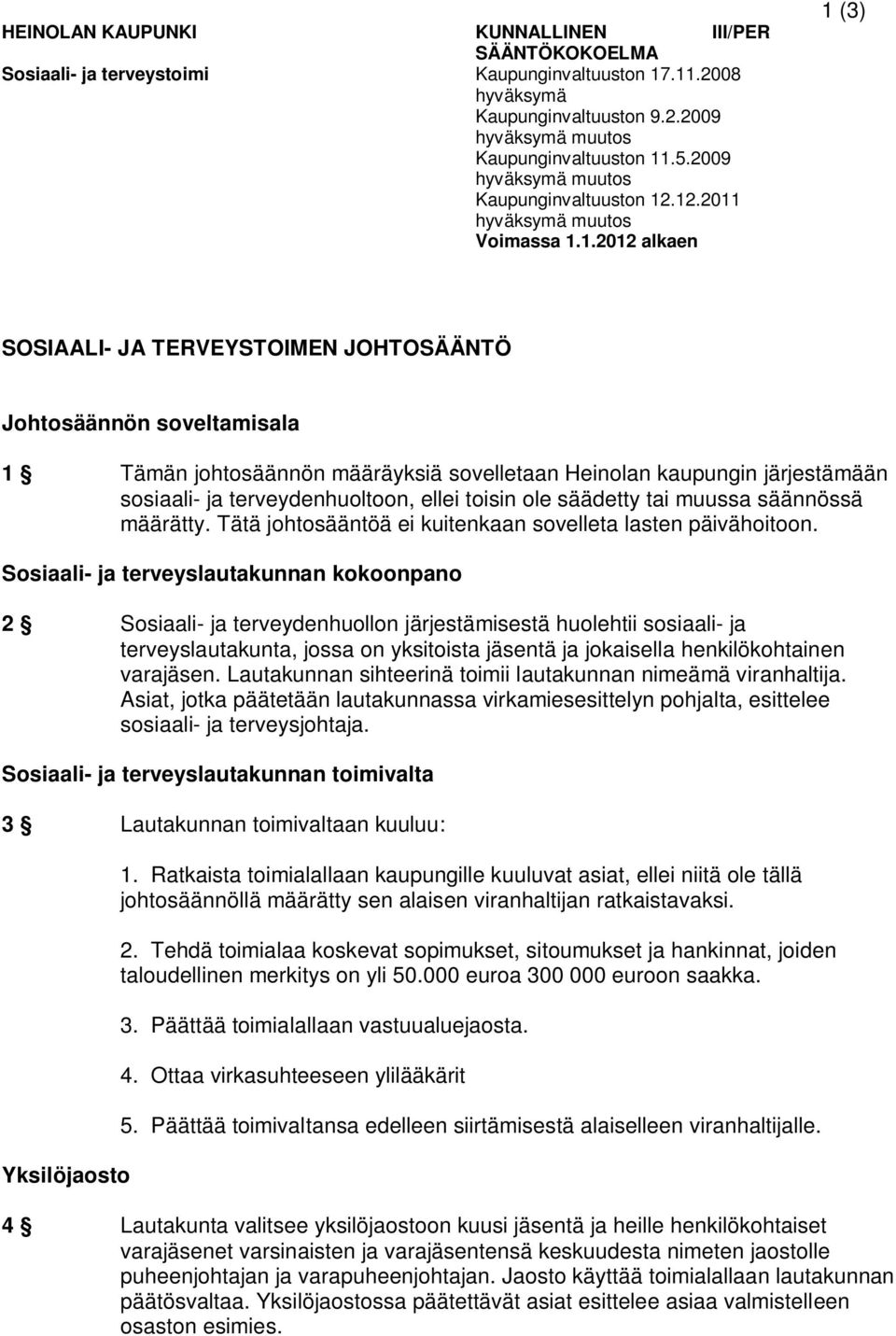 .12.2011 hyväksymä muutos Voimassa 1.1.2012 alkaen 1 (3) SOSIAALI- JA TERVEYSTOIMEN JOHTOSÄÄNTÖ Johtosäännön soveltamisala 1 Tämän johtosäännön määräyksiä sovelletaan Heinolan kaupungin järjestämään