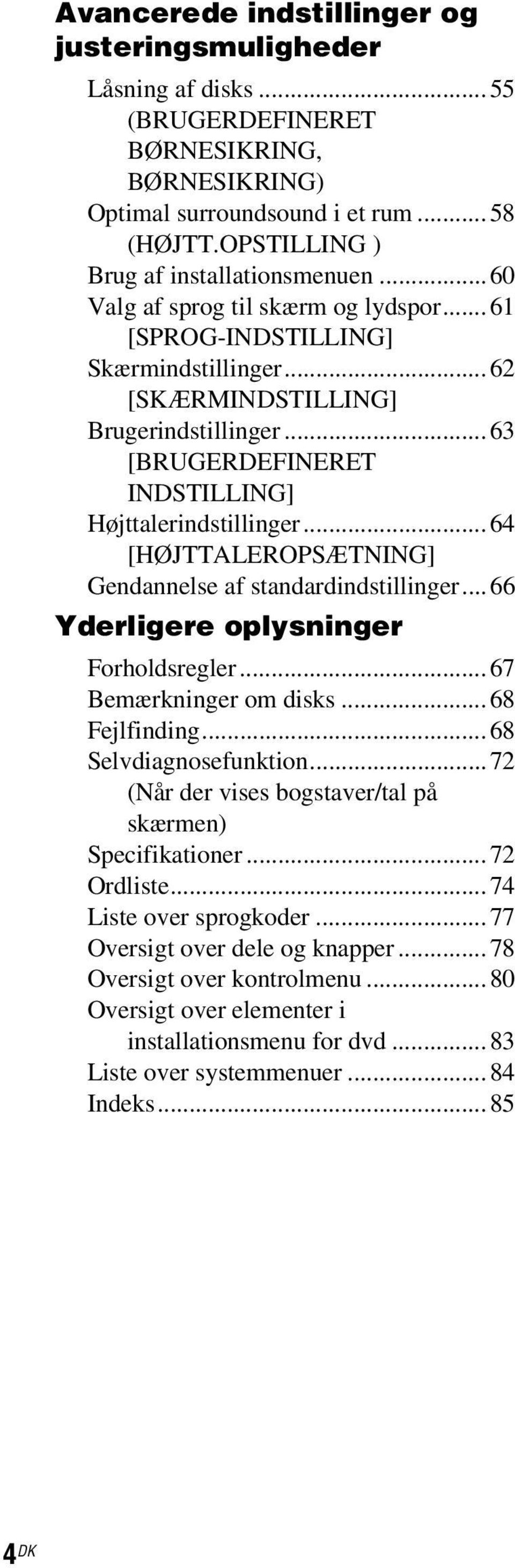 ..64 [HØJTTALEROPSÆTNING] Gendannelse af standardindstillinger...66 Yderligere oplysninger Forholdsregler...67 Bemærkninger om disks...68 Fejlfinding...68 Selvdiagnosefunktion.