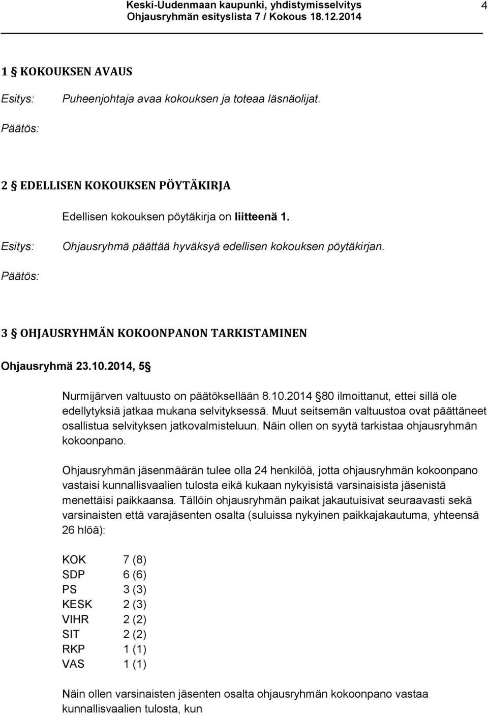 Muut seitsemän valtuustoa ovat päättäneet osallistua selvityksen jatkovalmisteluun. Näin ollen on syytä tarkistaa ohjausryhmän kokoonpano.