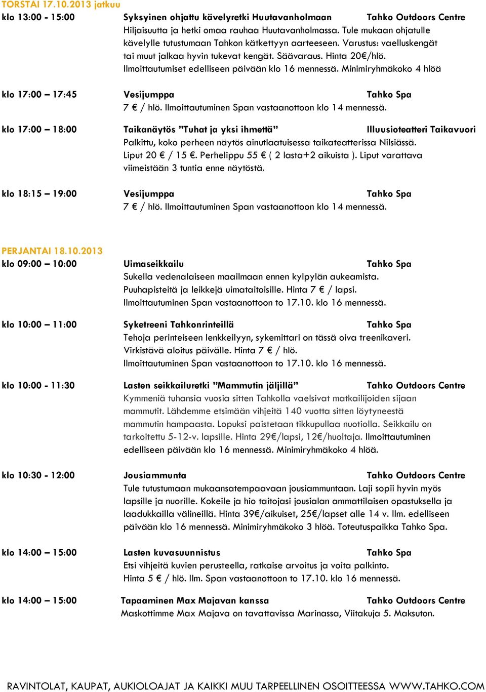 taikateatterissa Nilsiässä. Liput 20 / 15. Perhelippu 55 ( 2 lasta+2 aikuista ). Liput varattava viimeistään 3 tuntia enne näytöstä. klo 18:15 19:00 Vesijumppa Tahko Spa PERJANTAI 18.10.