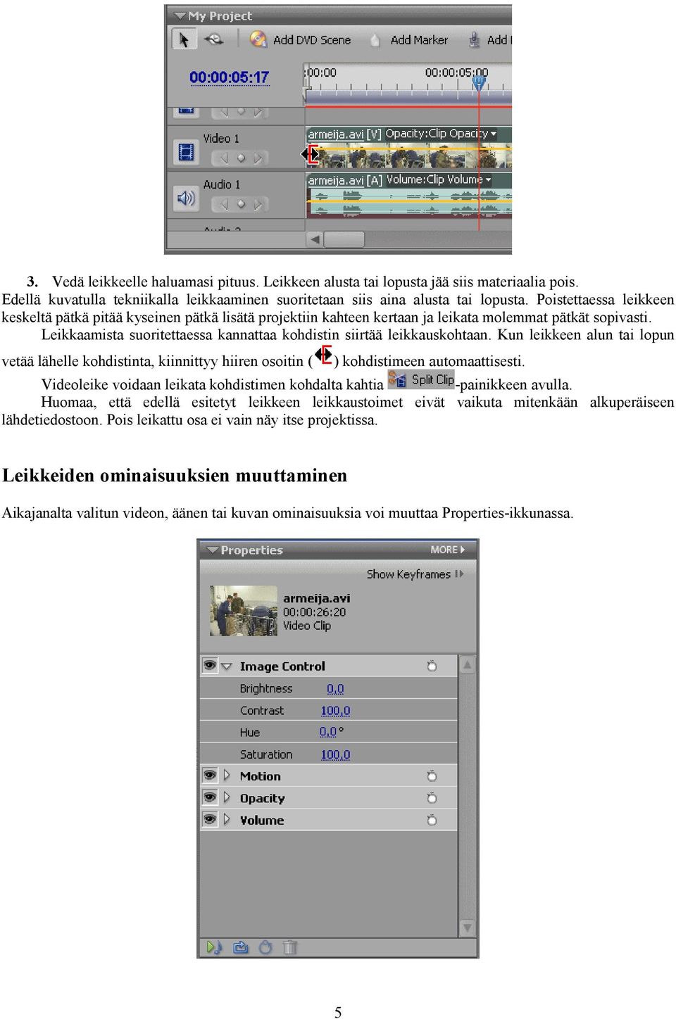 Leikkaamista suoritettaessa kannattaa kohdistin siirtää leikkauskohtaan. Kun leikkeen alun tai lopun vetää lähelle kohdistinta, kiinnittyy hiiren osoitin ( ) kohdistimeen automaattisesti.