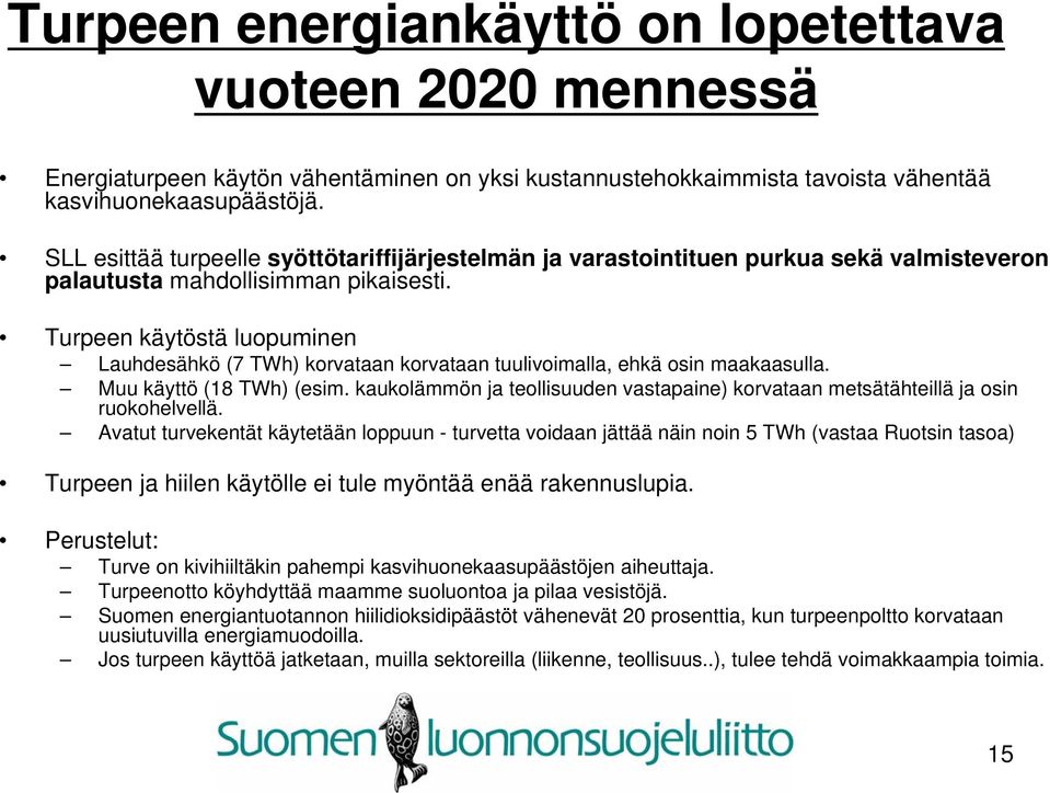 Turpeen käytöstä luopuminen Lauhdesähkö (7 TWh) korvataan korvataan tuulivoimalla, ehkä osin maakaasulla. Muu käyttö (18 TWh) (esim.