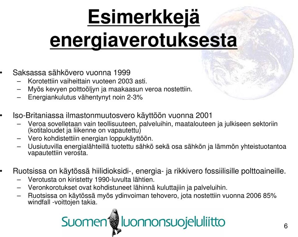 liikenne on vapautettu) Vero kohdistettiin energian loppukäyttöön. Uusiutuvilla energialähteillä tuotettu sähkö sekä osa sähkön ja lämmön yhteistuotantoa vapautettiin verosta.