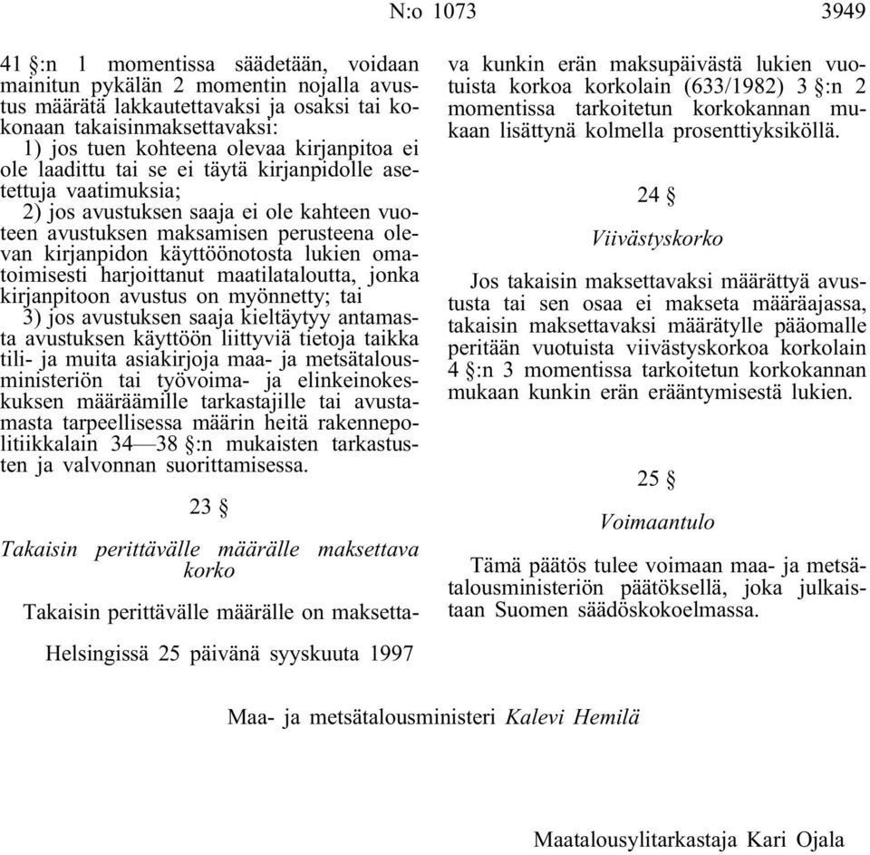 lukien omatoimisesti harjoittanut maatilataloutta, jonka kirjanpitoon avustus on myönnetty; tai 3) jos avustuksen saaja kieltäytyy antamasta avustuksen käyttöön liittyviä tietoja taikka tili- ja