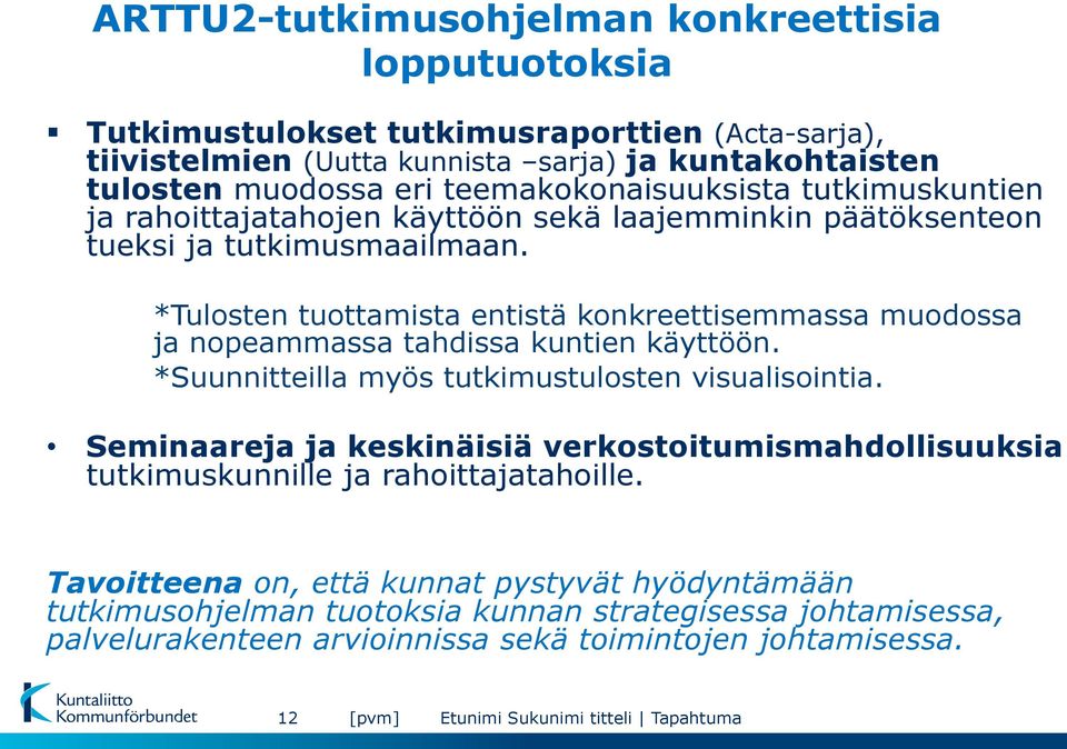 *Tulosten tuottamista entistä konkreettisemmassa muodossa ja nopeammassa tahdissa kuntien käyttöön. *Suunnitteilla myös tutkimustulosten visualisointia.