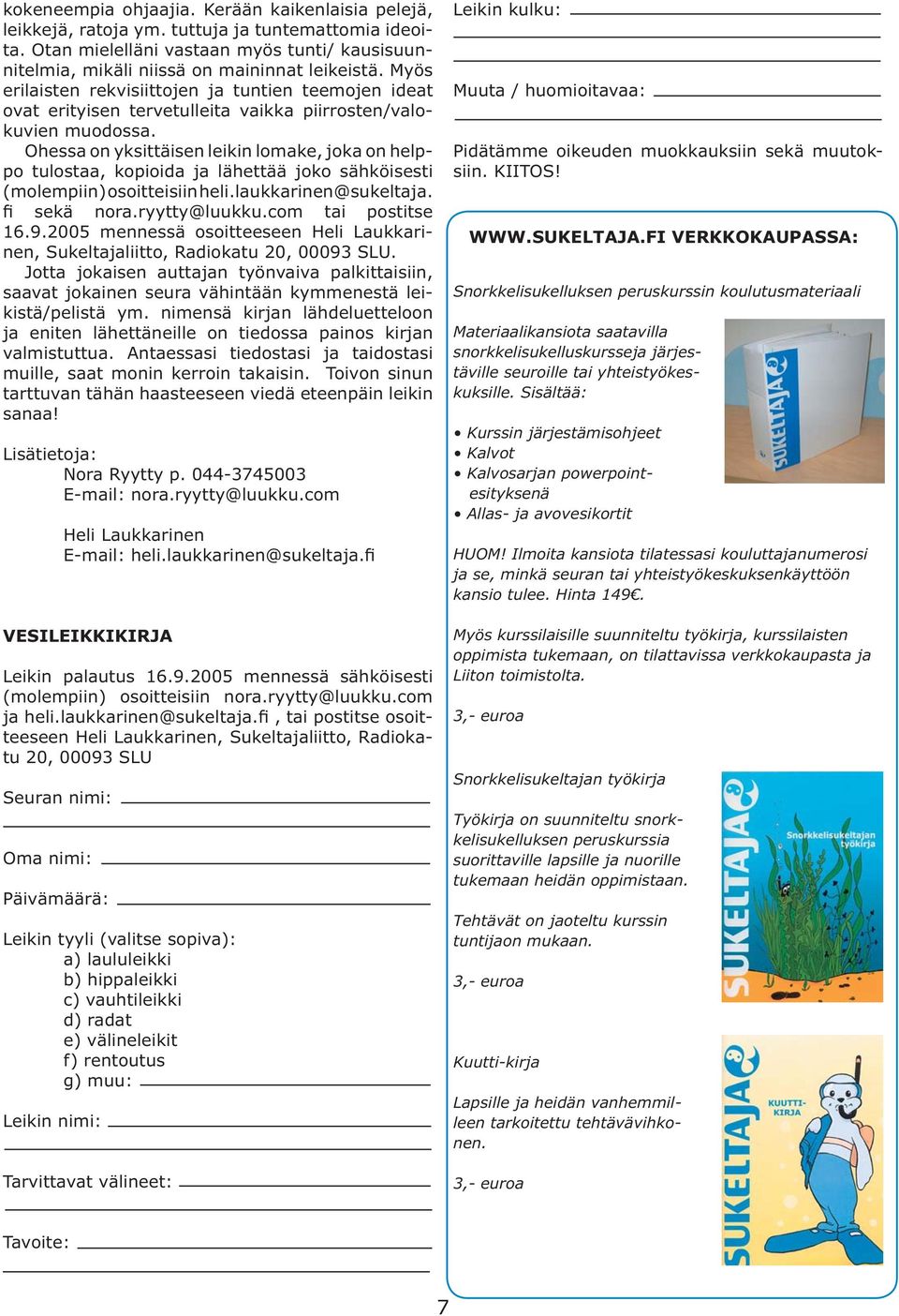 Ohessa on yksittäisen leikin lomake, joka on helppo tulostaa, kopioida ja lähettää joko sähköisesti (molempiin) osoitteisiin heli.laukkarinen@sukeltaja. fi sekä nora.ryytty@luukku.com tai postitse 16.