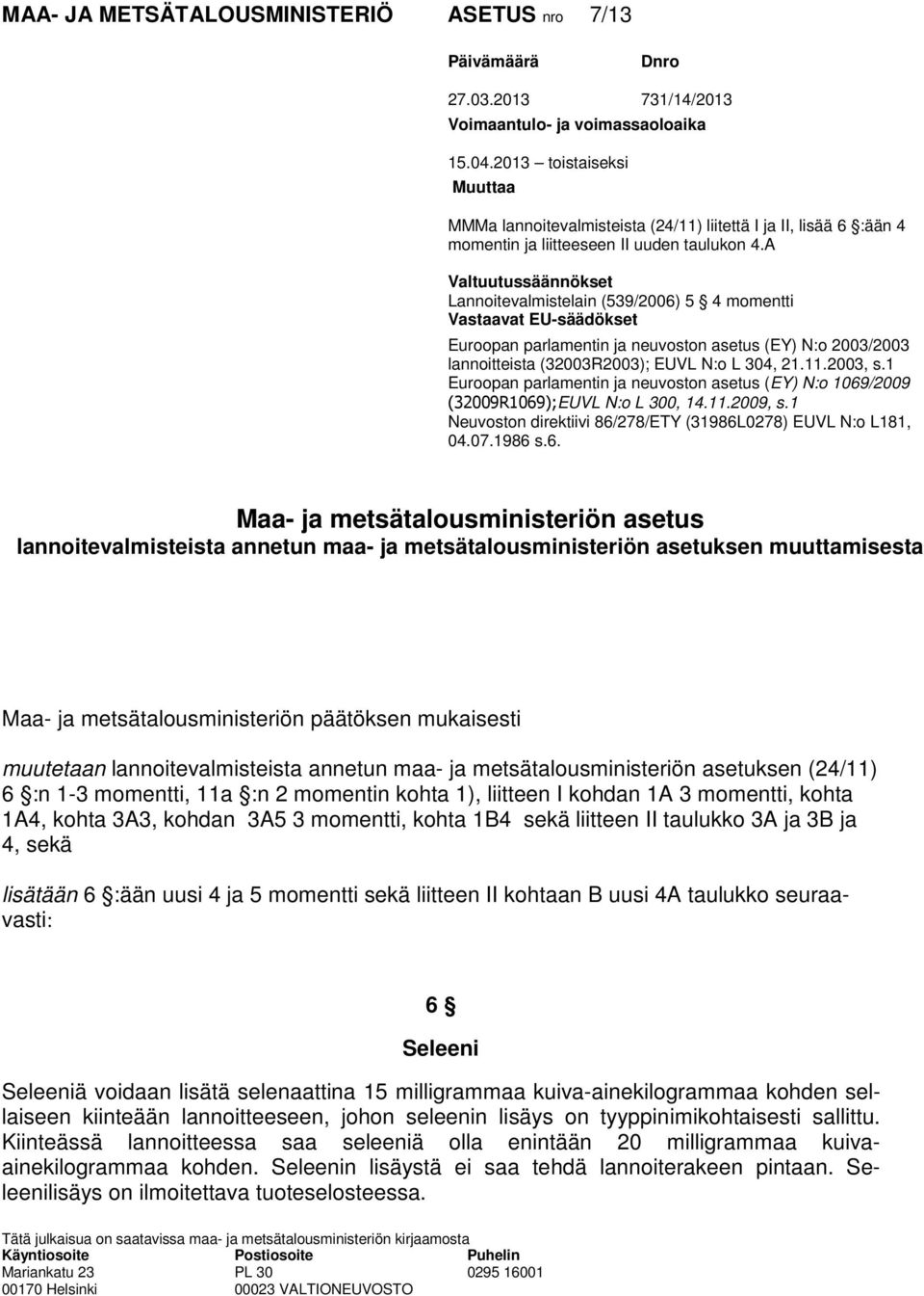 A Valtuutussäännökset Lannoitevalmistelain (539/2006) 5 4 momentti Vastaavat EU-säädökset Euroopan parlamentin ja neuvoston asetus (EY) N:o 2003/2003 lannoitteista (32003R2003); EUVL N:o L 304, 21.11.