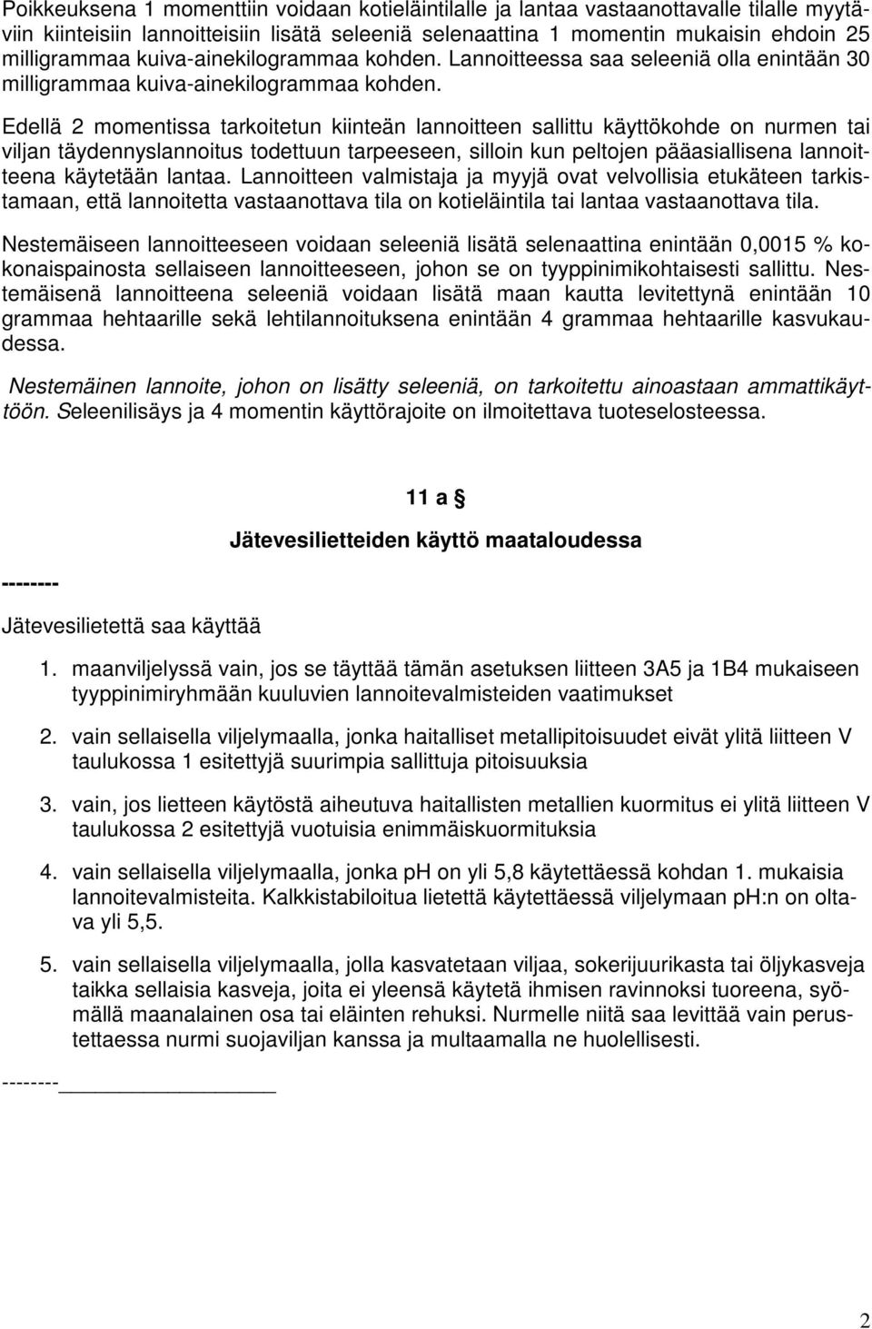Edellä 2 momentissa tarkoitetun kiinteän lannoitteen sallittu käyttökohde on nurmen tai viljan täydennyslannoitus todettuun tarpeeseen, silloin kun peltojen pääasiallisena lannoitteena käytetään