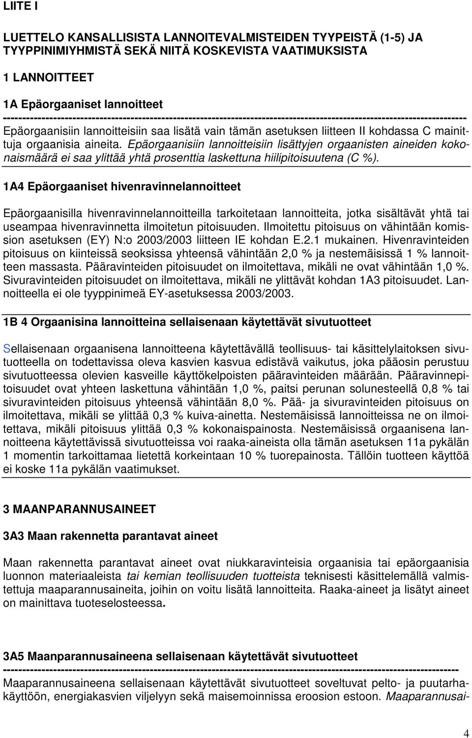 kohdassa C mainittuja orgaanisia aineita. Epäorgaanisiin lannoitteisiin lisättyjen orgaanisten aineiden kokonaismäärä ei saa ylittää yhtä prosenttia laskettuna hiilipitoisuutena (C %).