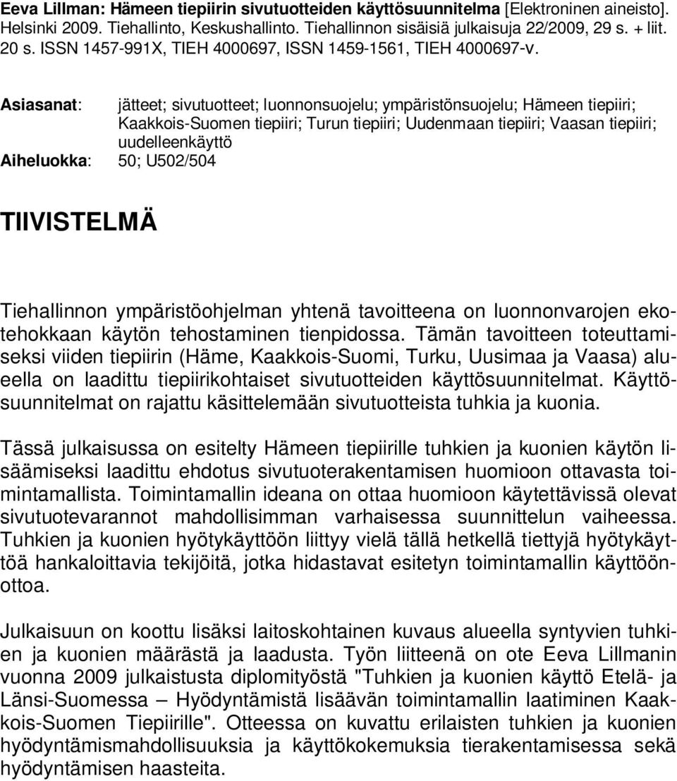 Asiasanat: jätteet; sivutuotteet; luonnonsuojelu; ympäristönsuojelu; Hämeen tiepiiri; Kaakkois-Suomen tiepiiri; Turun tiepiiri; Uudenmaan tiepiiri; Vaasan tiepiiri; uudelleenkäyttö Aiheluokka: 50;