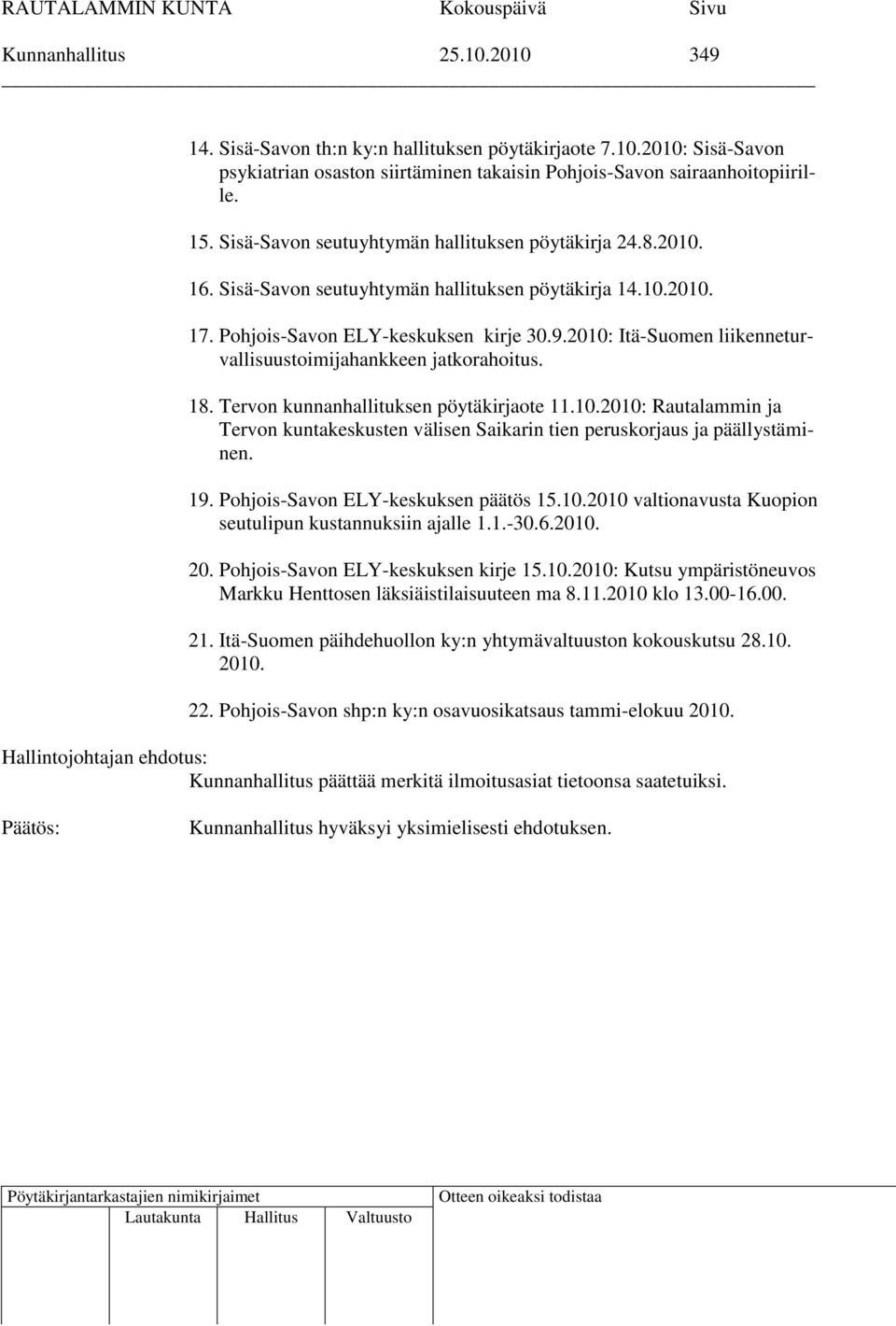 2010: Itä-Suomen liikenneturvallisuustoimijahankkeen jatkorahoitus. 18. Tervon kunnanhallituksen pöytäkirjaote 11.10.2010: Rautalammin ja Tervon kuntakeskusten välisen Saikarin tien peruskorjaus ja päällystäminen.