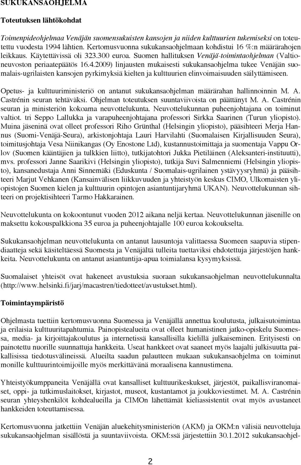 2009) linjausten mukaisesti sukukansaohjelma tukee Venäjän suomalais-ugrilaisten kansojen pyrkimyksiä kielten ja kulttuurien elinvoimaisuuden säilyttämiseen.