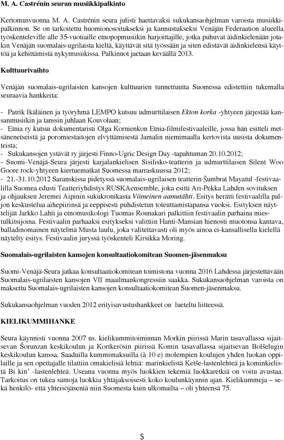 suomalais-ugrilaista kieltä, käyttävät sitä työssään ja siten edistävät äidinkielensä käyttöä ja kehittämistä nykymusiikissa. Palkinnot jaetaan keväällä 2013.