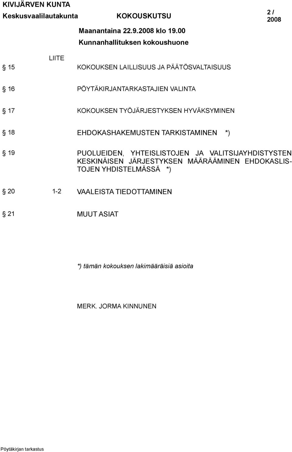 KOKOUKSEN TYÖJÄRJESTYKSEN HYVÄKSYMINEN 18 EHDOKASHAKEMUSTEN TARKISTAMINEN *) 19 PUOLUEIDEN, YHTEISLISTOJEN JA