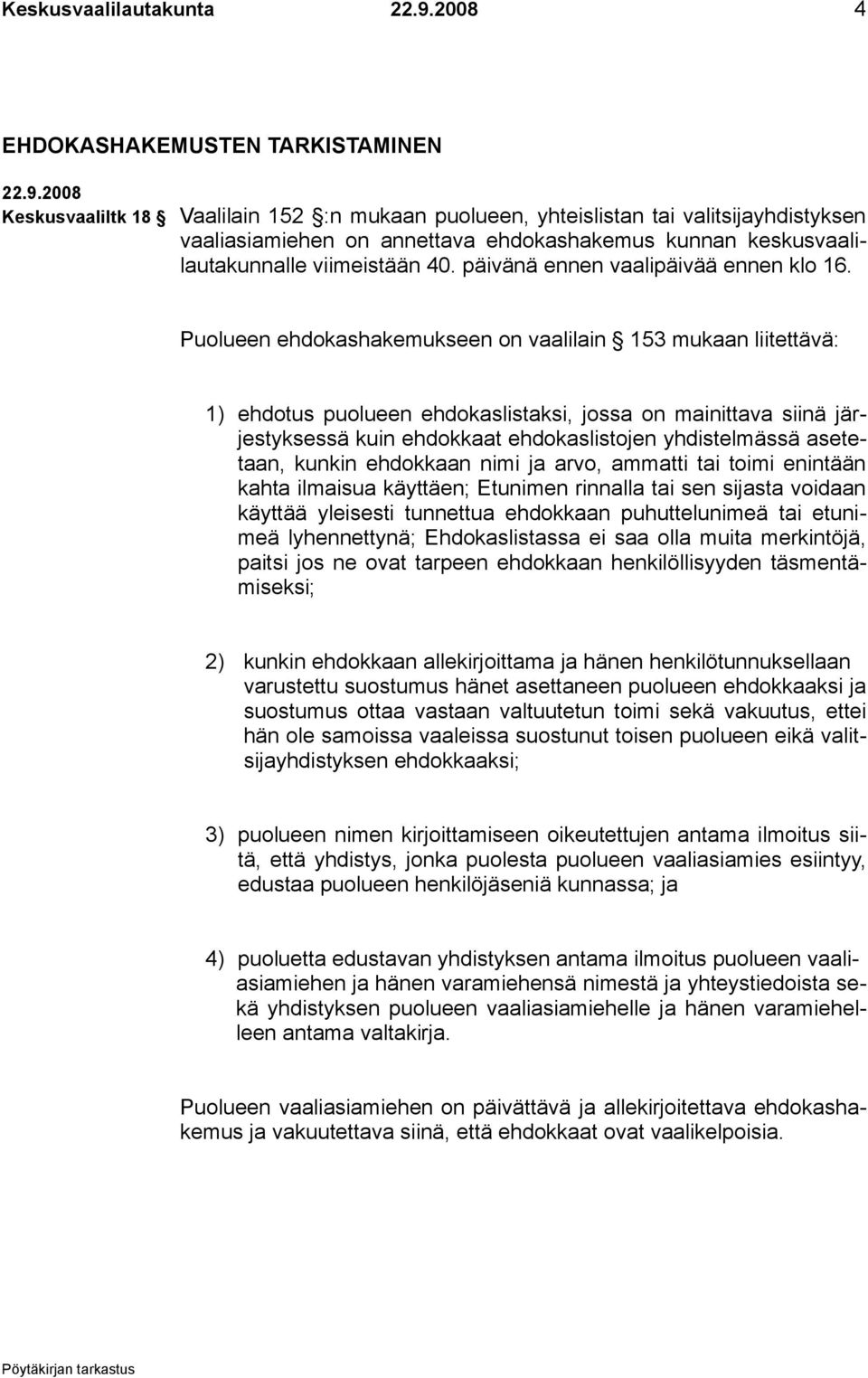 2008 Keskusvaaliltk 18 Vaalilain 152 :n mukaan puolueen, yhteislistan tai valitsijayhdistyksen vaaliasiamiehen on annettava ehdokashakemus kunnan keskusvaalilautakunnalle viimeistään 40.