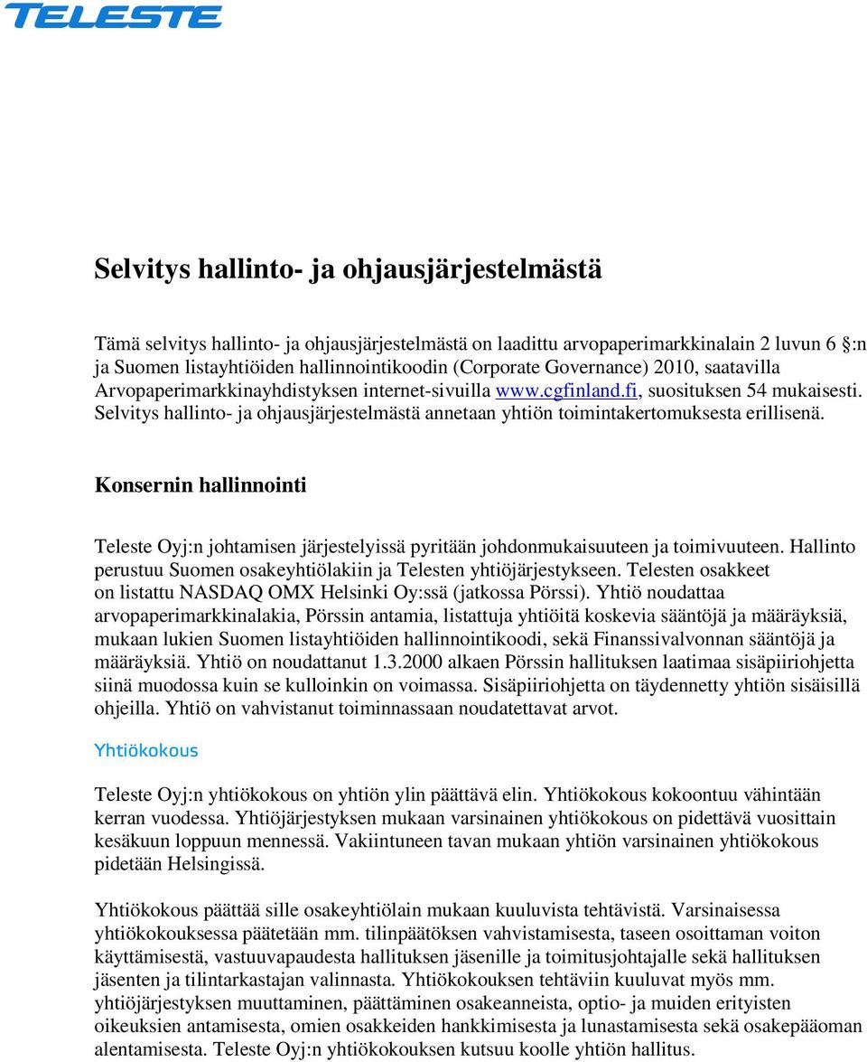 Selvitys hallinto- ja ohjausjärjestelmästä annetaan yhtiön toimintakertomuksesta erillisenä. Konsernin hallinnointi Teleste Oyj:n johtamisen järjestelyissä pyritään johdonmukaisuuteen ja toimivuuteen.