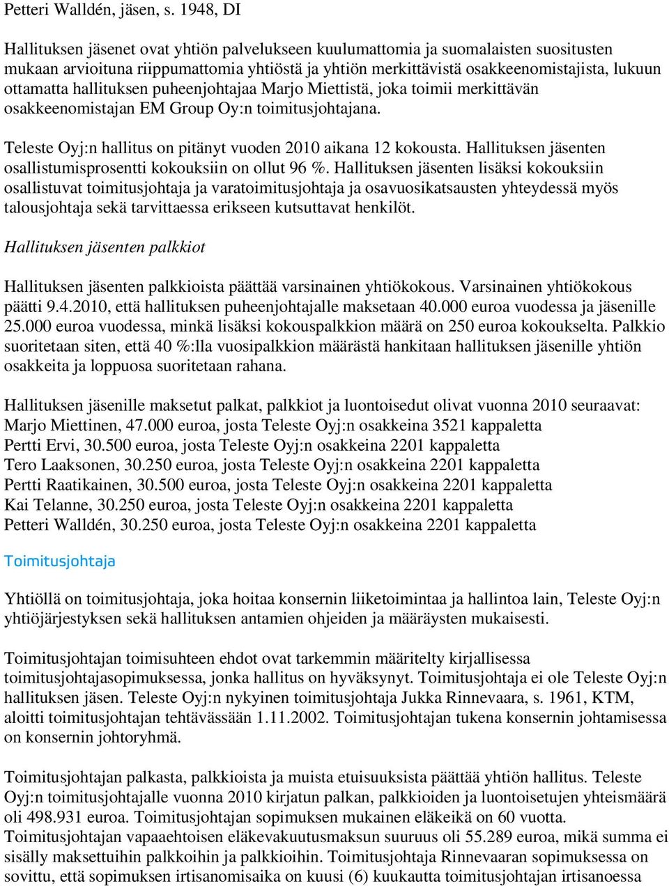 hallituksen puheenjohtajaa Marjo Miettistä, joka toimii merkittävän osakkeenomistajan EM Group Oy:n toimitusjohtajana. Teleste Oyj:n hallitus on pitänyt vuoden 2010 aikana 12 kokousta.