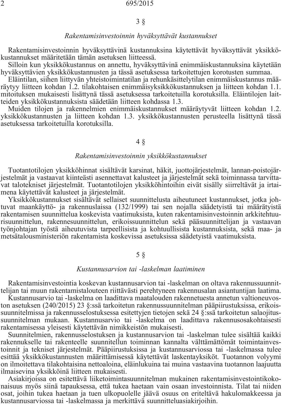 Eläintilan, siihen liittyvän yhteistoimintatilan ja rehunkäsittelytilan enimmäiskustannus määräytyy liitteen kohdan 1.2. tilakohtaisen enimmäisyksikkökustannuksen ja liitteen kohdan 1.1. mitoituksen mukaisesti lisättynä tässä asetuksessa tarkoitetuilla korotuksilla.