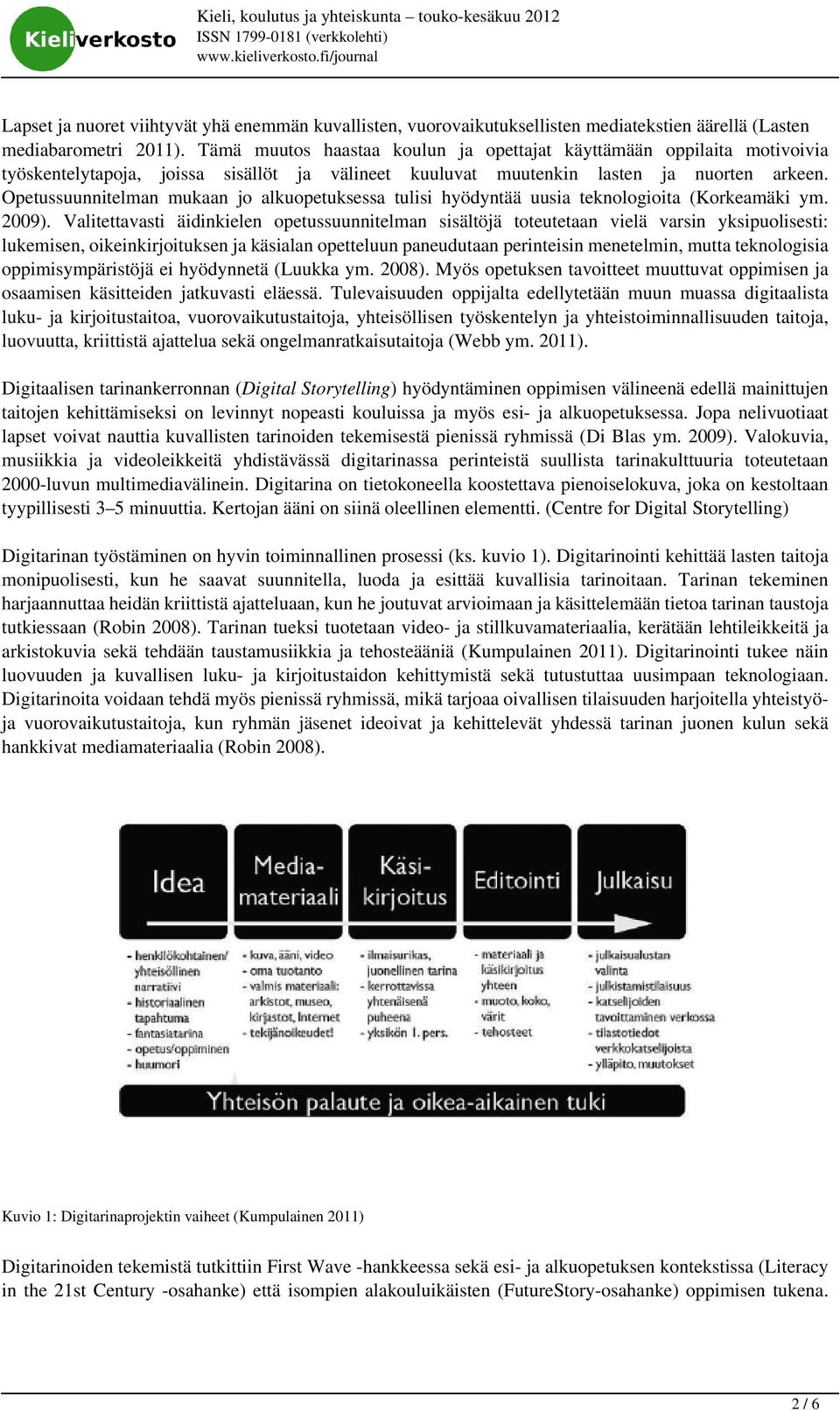 Opetussuunnitelman mukaan jo alkuopetuksessa tulisi hyödyntää uusia teknologioita (Korkeamäki ym. 2009).