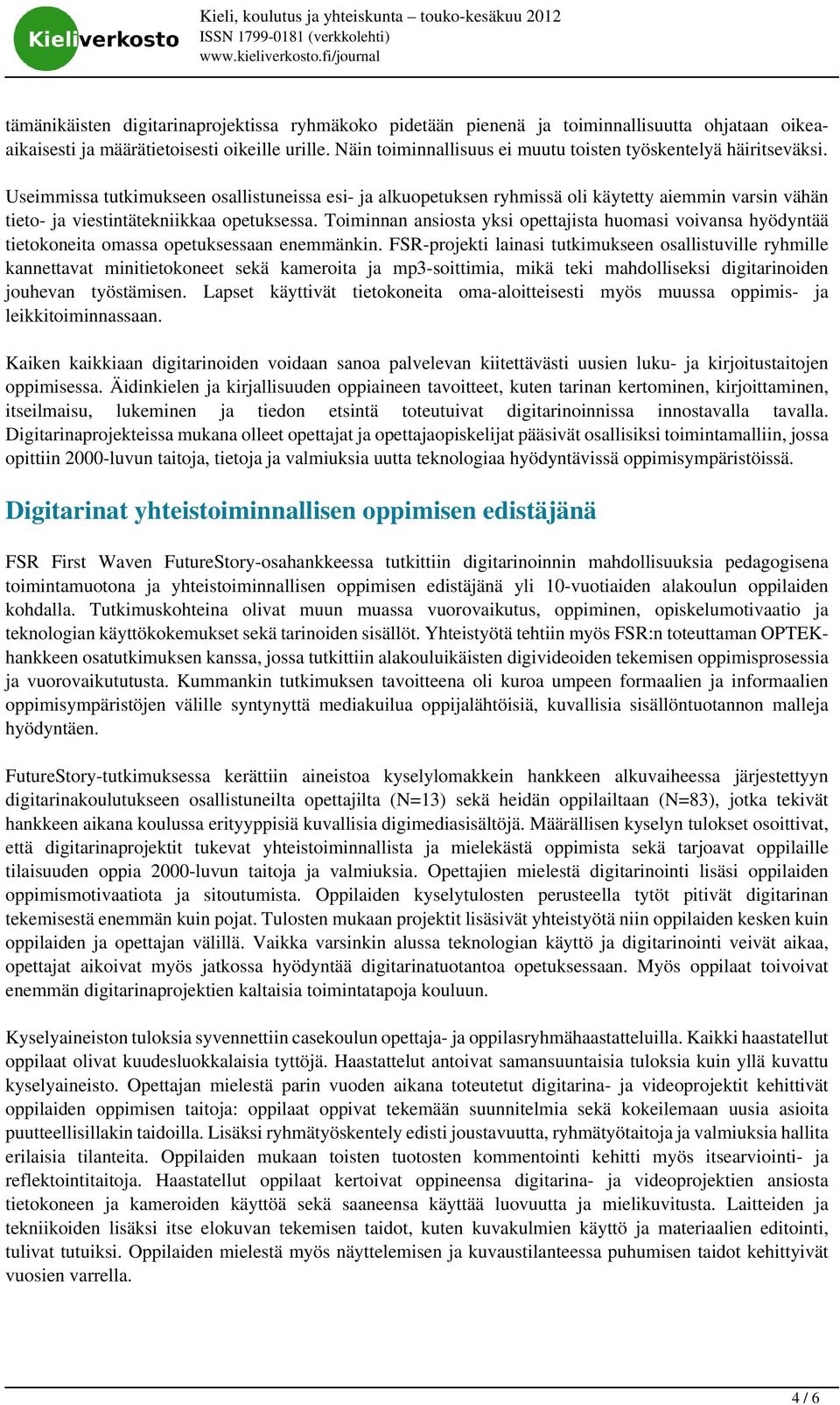 Useimmissa tutkimukseen osallistuneissa esi- ja alkuopetuksen ryhmissä oli käytetty aiemmin varsin vähän tieto- ja viestintätekniikkaa opetuksessa.