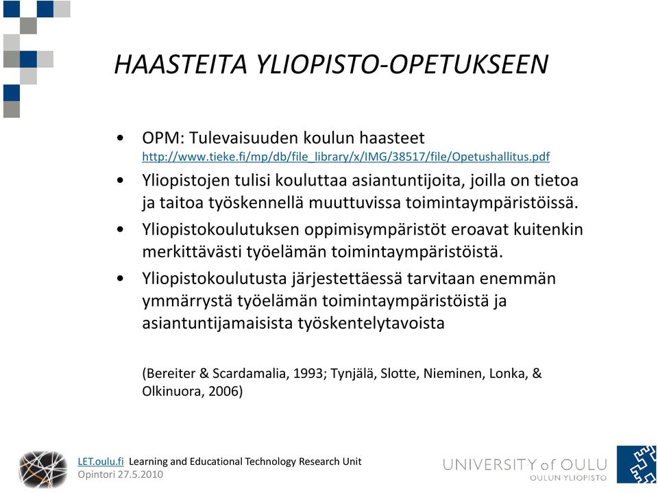 Yliopistokoulutuksen oppimisympäristöt eroavat kuitenkin merkittävästi työelämän toimintaympäristöistä.