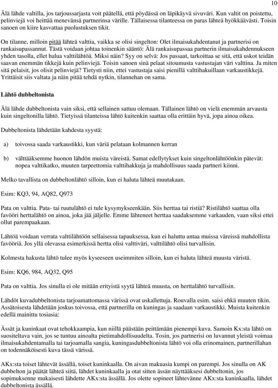 On tilanne, milloin pitää lähteä valttia, vaikka se olisi singelton: Olet ilmaisukahdentanut ja partnerisi on rankaisupassannut.