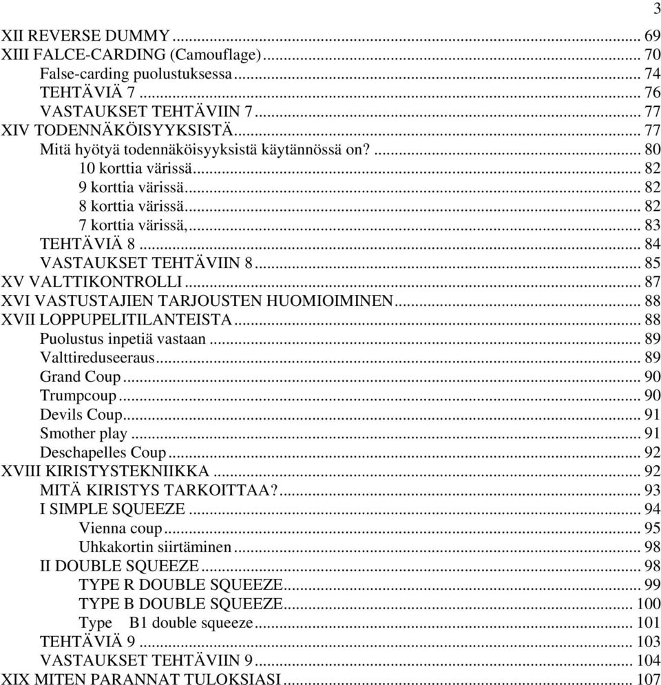 .. 85 XV VALTTIKONTROLLI... 87 XVI VASTUSTAJIEN TARJOUSTEN HUOMIOIMINEN... 88 XVII LOPPUPELITILANTEISTA... 88 Puolustus inpetiä vastaan... 89 Valttireduseeraus... 89 Grand Coup... 90 Trumpcoup.