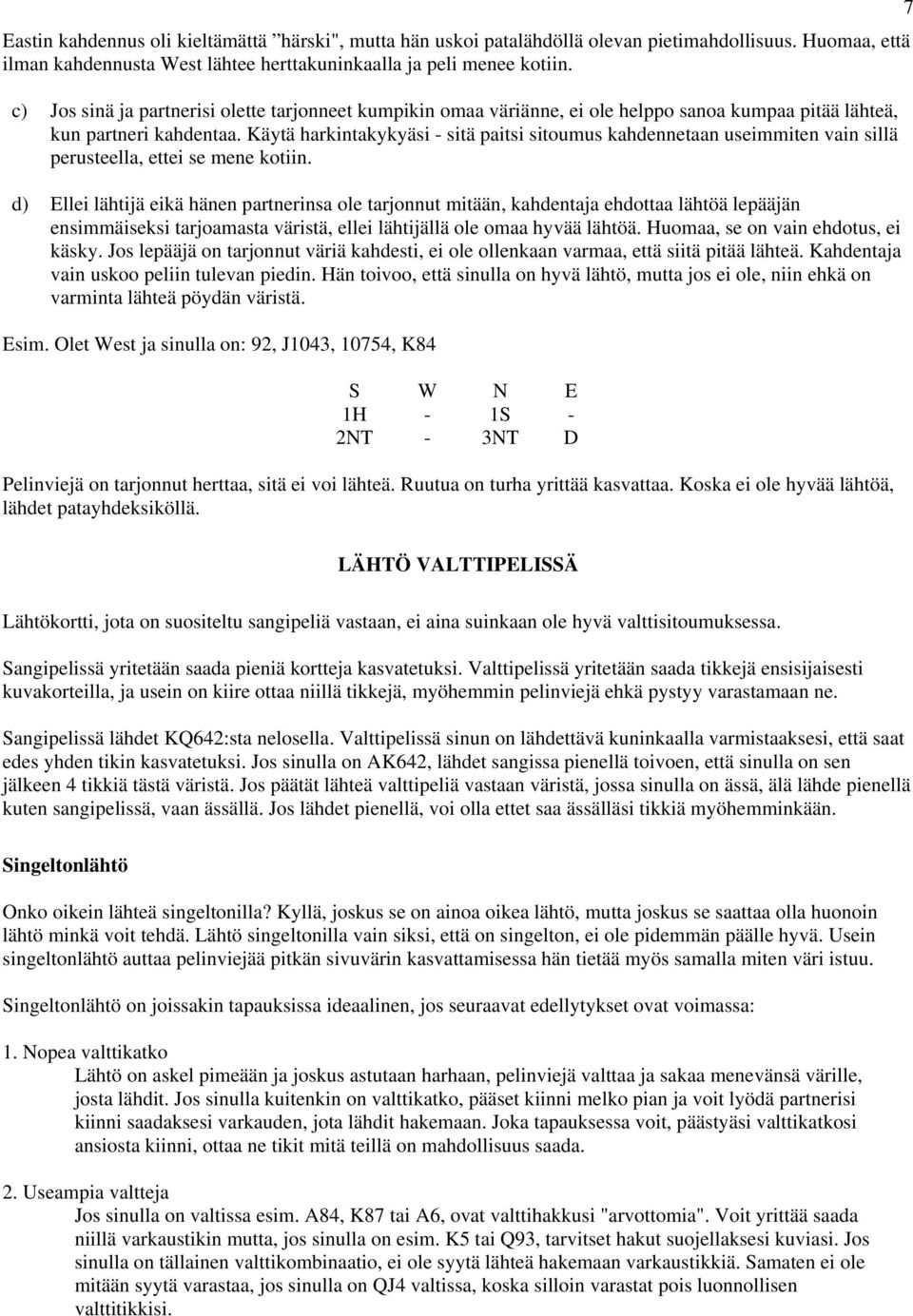 Käytä harkintakykyäsi sitä paitsi sitoumus kahdennetaan useimmiten vain sillä perusteella, ettei se mene kotiin.