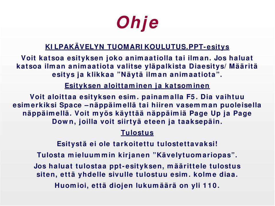 Esityksen aloittaminen ja katsominen Voit aloittaa esityksen esim. painamalla F5. Dia vaihtuu esimerkiksi Space näppäimellä tai hiiren vasemman puoleisella näppäimellä.