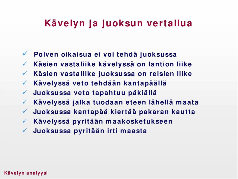 Juoksussa veto tapahtuu päkiällä Kävelyssä jalka tuodaan eteen lähellä maata Juoksussa kantapää
