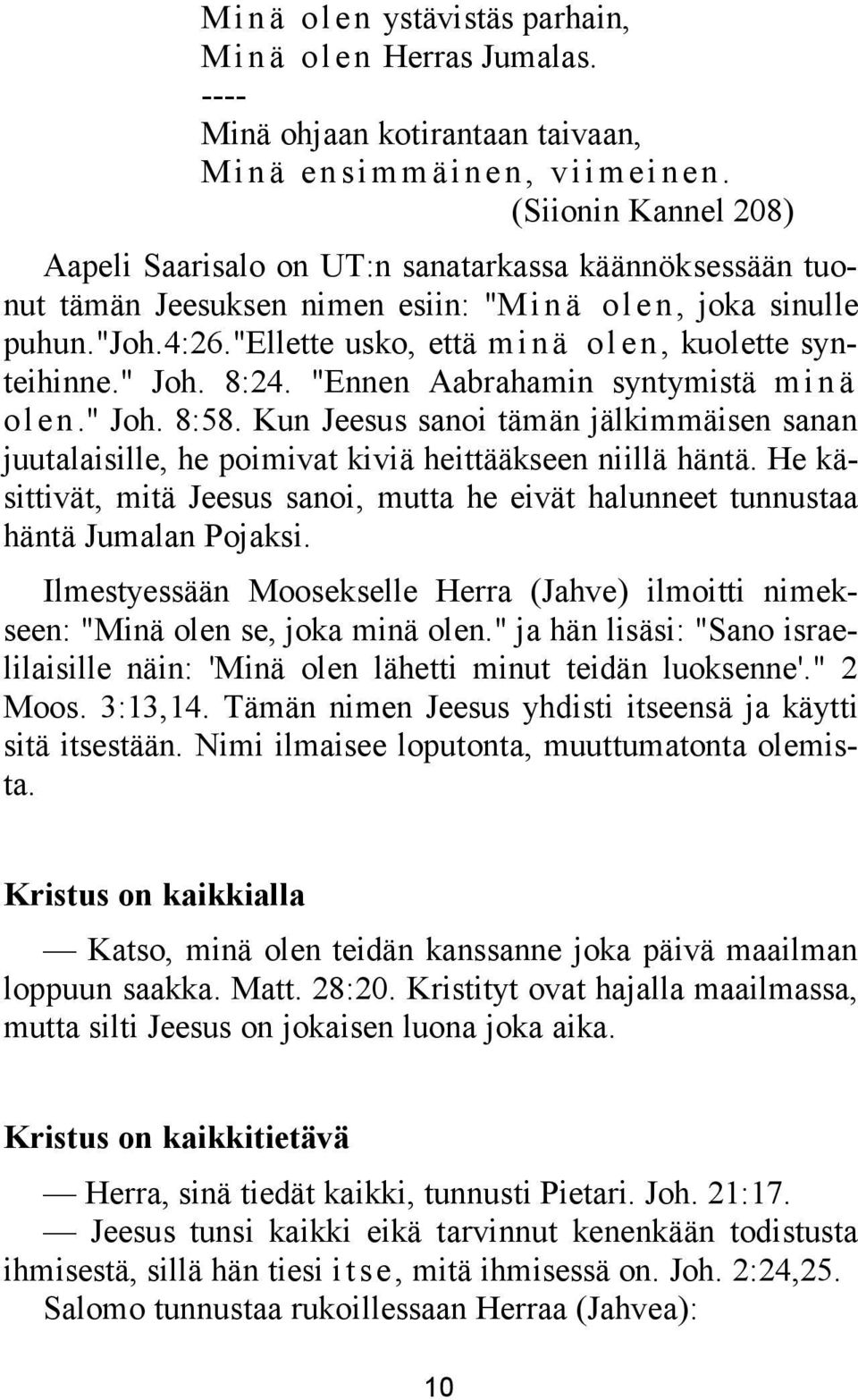 "ellette usko, että minä ol en, kuolette synteihinne." Joh. 8:24. "Ennen Aabrahamin syntymistä min ä olen." Joh. 8:58.