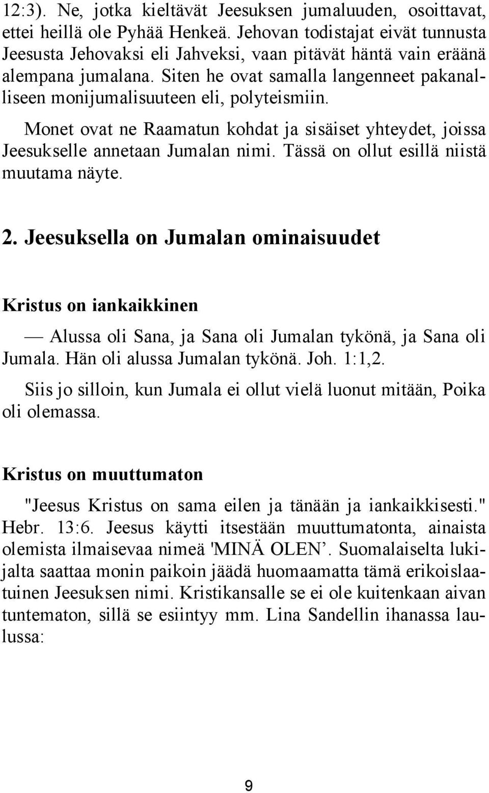 Monet ovat ne Raamatun kohdat ja sisäiset yhteydet, joissa Jeesukselle annetaan Jumalan nimi. Tässä on ollut esillä niistä muutama näyte. 2.