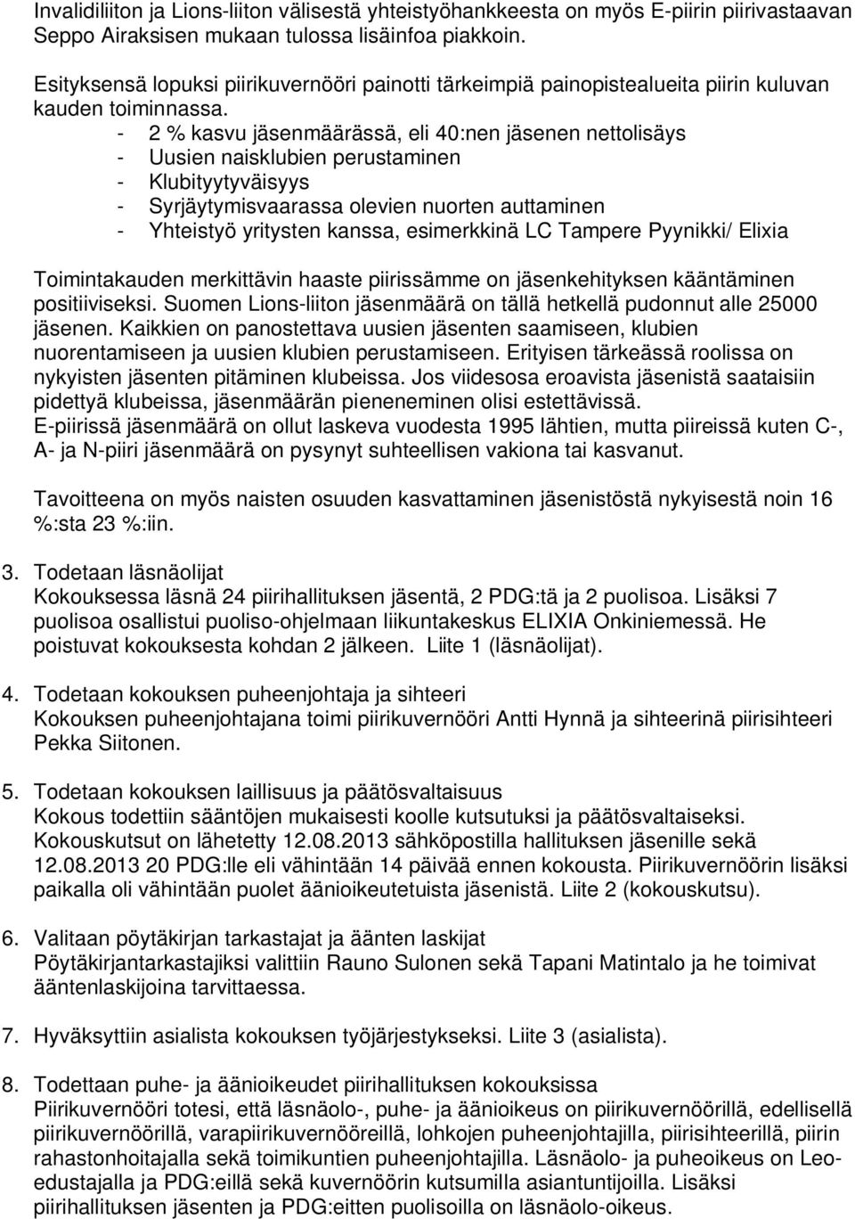 - 2 % kasvu jäsenmäärässä, eli 40:nen jäsenen nettolisäys - Uusien naisklubien perustaminen - Klubityytyväisyys - Syrjäytymisvaarassa olevien nuorten auttaminen - Yhteistyö yritysten kanssa,