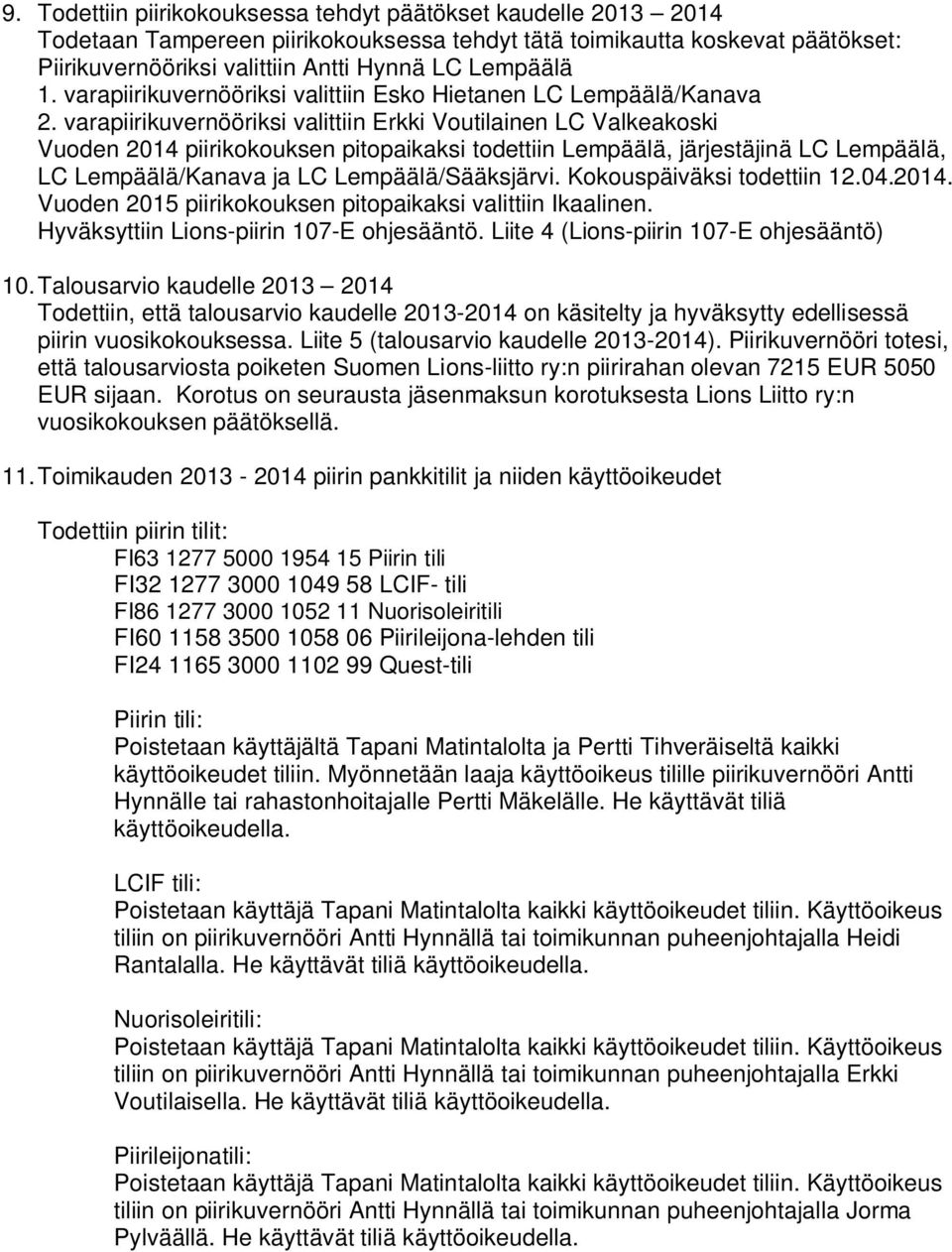 varapiirikuvernööriksi valittiin Erkki Voutilainen LC Valkeakoski Vuoden 2014 piirikokouksen pitopaikaksi todettiin Lempäälä, järjestäjinä LC Lempäälä, LC Lempäälä/Kanava ja LC Lempäälä/Sääksjärvi.