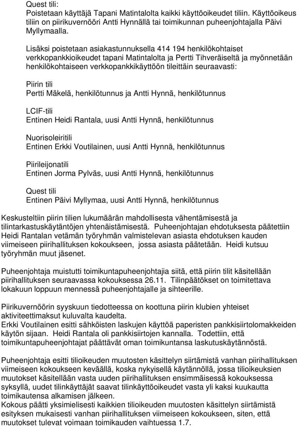 seuraavasti: Piirin tili Pertti Mäkelä, henkilötunnus ja Antti Hynnä, henkilötunnus LCIF-tili Entinen Heidi Rantala, uusi Antti Hynnä, henkilötunnus Nuorisoleiritili Entinen Erkki Voutilainen, uusi