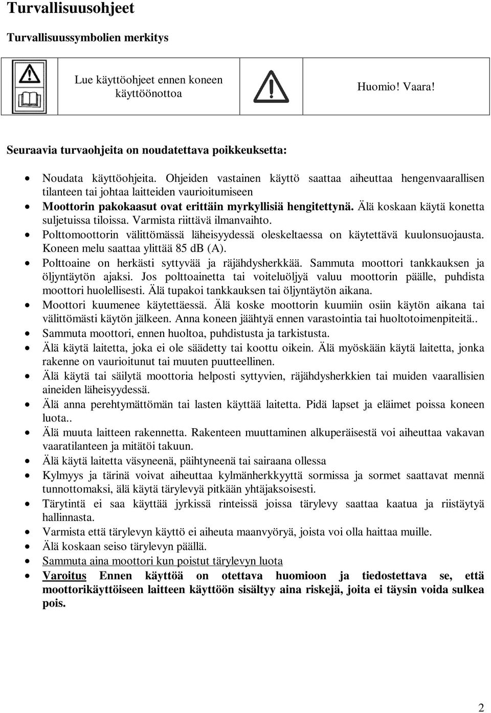 Älä koskaan käytä konetta suljetuissa tiloissa. Varmista riittävä ilmanvaihto. Polttomoottorin välittömässä läheisyydessä oleskeltaessa on käytettävä kuulonsuojausta.