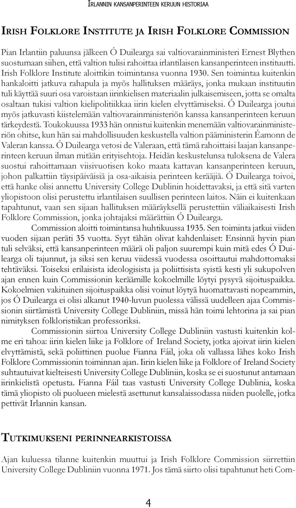 Sen toimintaa kuitenkin hankaloitti jatkuva rahapula ja myös hallituksen määräys, jonka mukaan instituutin tuli käyttää suuri osa varoistaan iirinkielisen materiaalin julkaisemiseen, jotta se omalta