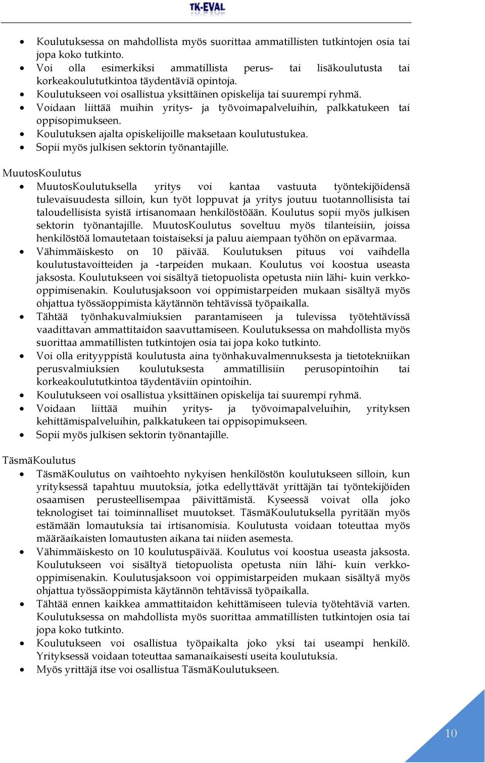 Voidaan liittää muihin yritys- ja työvoimapalveluihin, palkkatukeen tai oppisopimukseen. Koulutuksen ajalta opiskelijoille maksetaan koulutustukea. Sopii myös julkisen sektorin työnantajille.
