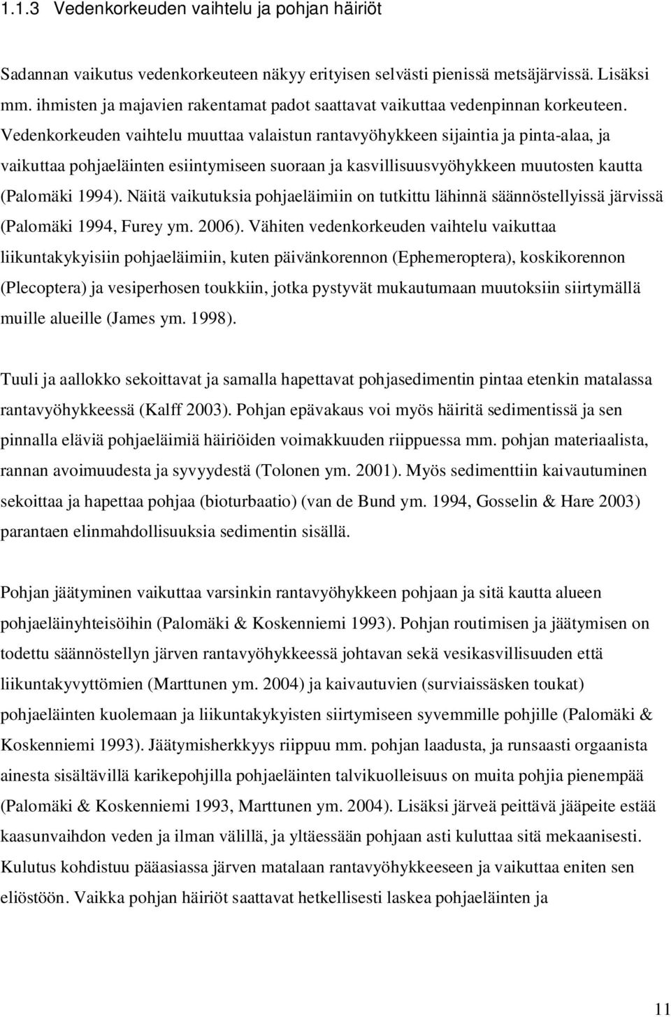 Vedenkorkeuden vaihtelu muuttaa valaistun rantavyöhykkeen sijaintia ja pinta-alaa, ja vaikuttaa pohjaeläinten esiintymiseen suoraan ja kasvillisuusvyöhykkeen muutosten kautta (Palomäki 1994).