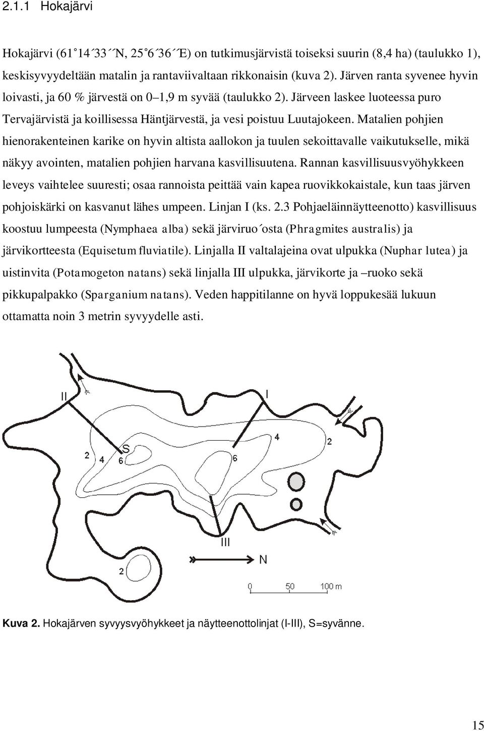 Matalien pohjien hienorakenteinen karike on hyvin altista aallokon ja tuulen sekoittavalle vaikutukselle, mikä näkyy avointen, matalien pohjien harvana kasvillisuutena.