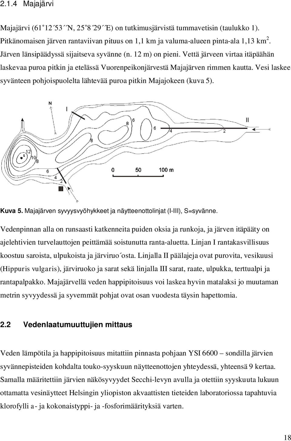 Vesi laskee syvänteen pohjoispuolelta lähtevää puroa pitkin Majajokeen (kuva 5). Kuva 5. Majajärven syvyysvyöhykkeet ja näytteenottolinjat (I-III), S=syvänne.